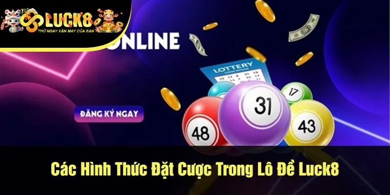 Các Hình Thức Đặt Cược Trong Lô Đề Luck8