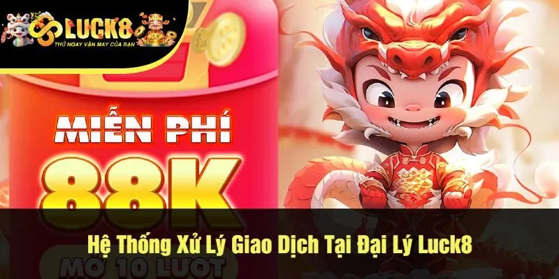 Hệ Thống Xử Lý Giao Dịch Tại Đại Lý Luck8