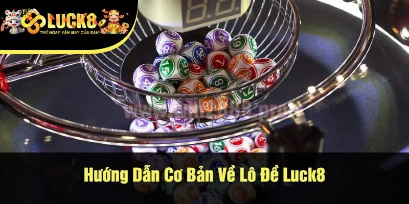 Hướng Dẫn Cơ Bản Về Lô Đề Luck8