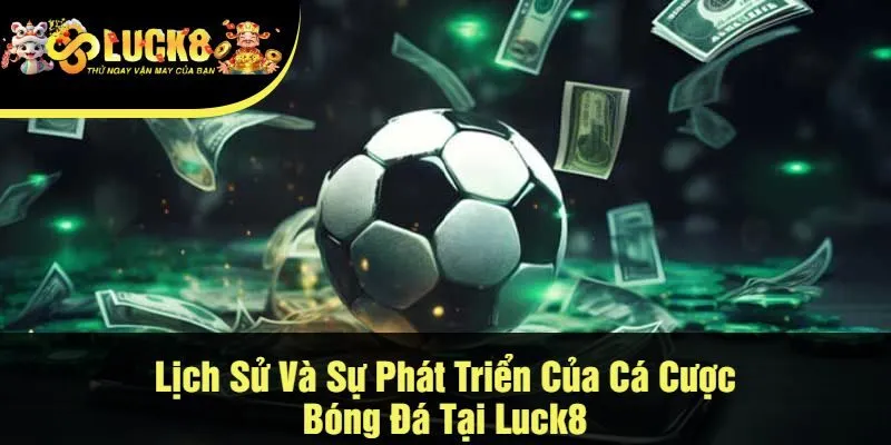 Lịch Sử Và Sự Phát Triển Của Cá Cược Bóng Đá Tại Luck8