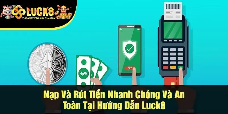Nạp Và Rút Tiền Nhanh Chóng Và An Toàn Tại Hướng Dẫn Luck8