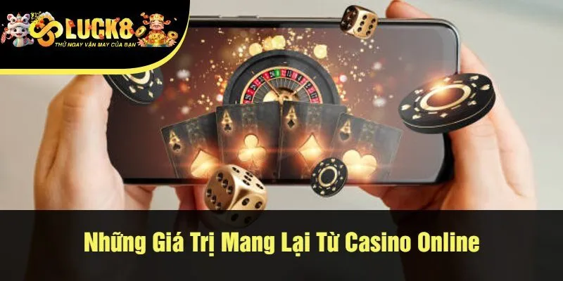 Những Giá Trị Mang Lại Từ Casino Online