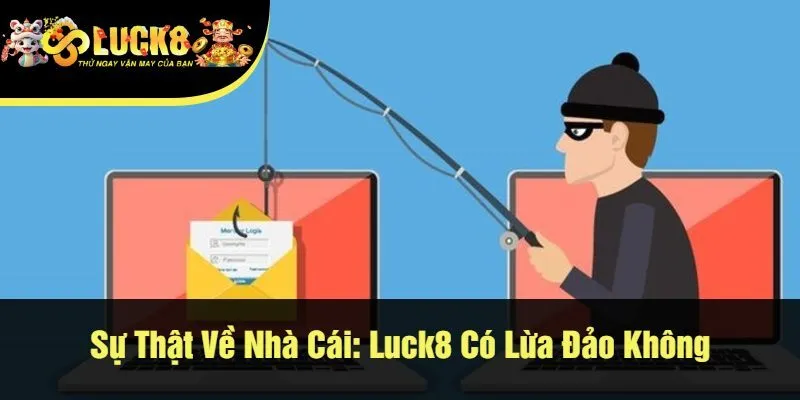 Sự Thật Về Nhà Cái: Luck8 Có Lừa Đảo Không?