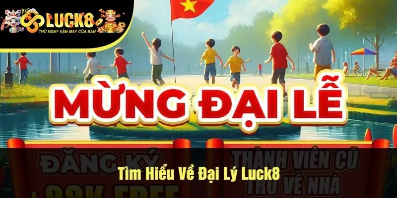 Tìm Hiểu Về Đại Lý Luck8
